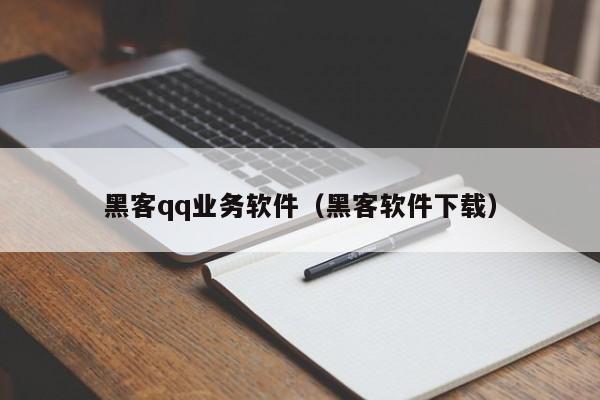 黑客qq业务软件（黑客软件下载）